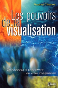 Rachel Charles - Les Pouvoirs De La Visualisation. Developpez La Puissance De Votre Imagination.