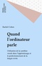 Rachel Cohen - Quand l'ordinateur parle - Utilisation de la synthèse vocale dans l'apprentissage et le perfectionnement de la langue écrite.