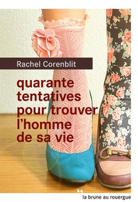 Rachel Corenblit - Quarante tentatives pour trouver l'homme de sa vie.