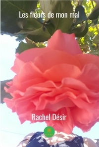 Rachel Désir - Les fleurs de mon mal.