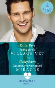 Rachel Dove et Shelley Rivers - Falling For The Village Vet / The Midwife's Nine-Month Miracle - Falling for the Village Vet / The Midwife's Nine-Month Miracle.