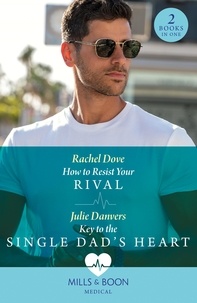 Rachel Dove et Julie Danvers - How To Resist Your Rival / Key To The Single Dad's Heart - How to Resist Your Rival / Key to the Single Dad's Heart.