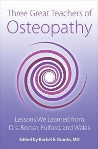  Rachel E Brooks, MD - Three Great Teachers of Osteopathy: Lessons We Learned from Drs. Becker, Fulford, and Wales - The Works of Rollin E. Becker, DO.