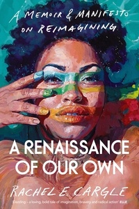 Rachel E. Cargle - A Renaissance of Our Own - A Memoir and Manifesto on Reimagining.