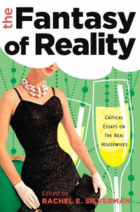 Rachel e. Silverman - The Fantasy of Reality - Critical Essays on «The Real Housewives».