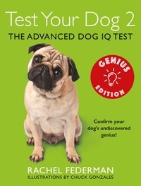 Rachel Federman et Chuck Gonzales - Test Your Dog 2: Genius Edition - Confirm your dog’s undiscovered genius!.