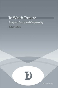 Rachel Fensham - To Watch Theatre - Essays on Genre and Corporeality.