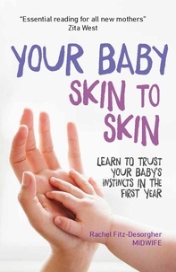 Rachel Fitz-Desorgher - Your Baby Skin to Skin - Learn to trust your baby's instincts in the first year.