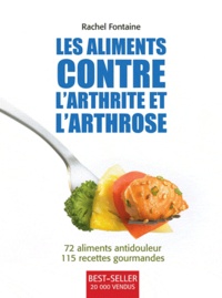 Rachel Fontaine - Les aliments contre l'arthrite et l'arthrose - 72 aliments antidouleur, 115 recettes gourmandes.