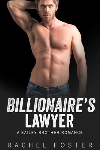 Rachel Foster - Billionaire’s Lawyer - The Bailey Brothers, #2.