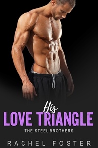  Rachel Foster - His Love Triangle - The Steel Brothers, #1.