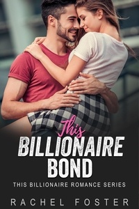  Rachel Foster - This Billionaire's Bond - This Billionaire, #38.