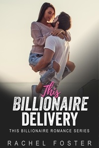  Rachel Foster - This Billionaire's Delivery - This Billionaire, #35.