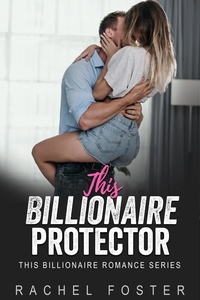  Rachel Foster - This Billionaire's Protector - This Billionaire, #31.