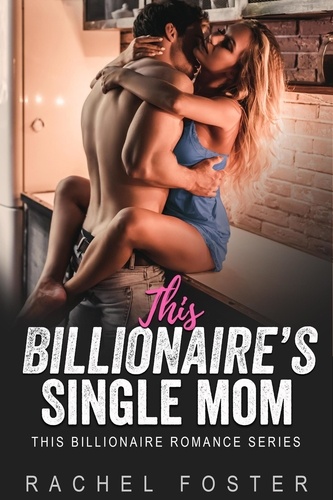 Rachel Foster - This Billionaire's Single Mom - This Billionaire, #1.
