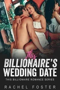  Rachel Foster - This Billionaire's Wedding Date - This Billionaire, #22.