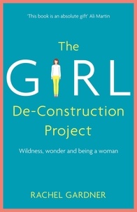 Rachel Gardner - The Girl De-Construction Project - Wildness, wonder and being a woman.