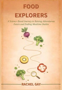 Food Explorers: A Science-Based Journey to Raising Adventurous Eaters and Ending Mealtime Battles