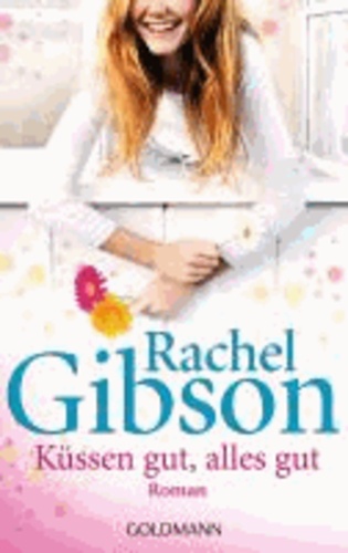 Rachel Gibson - Küssen gut, alles gut.