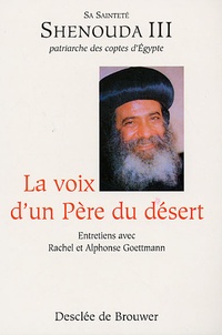 Rachel Goettmann et Alphonse Goettmann - La voix d'un Père du désert - Entretien avec Sa sainteté Shenouda 3 patriarche des coptes d'Egypte.