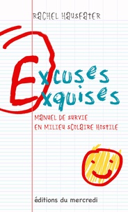 Rachel Hausfater - Excuses exquises - Manuel de survie en milieu scolaire hostile.