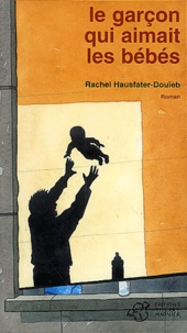 Rachel Hausfater - Le garçon qui aimait les bébés.