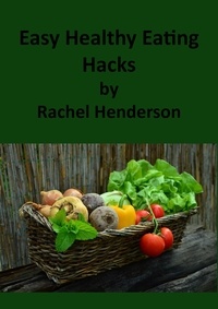  Rachel Henderson - Easy Healthy Eating Hacks.