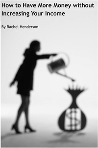  Rachel Henderson - How to Have More Money without Increasing Your Income.