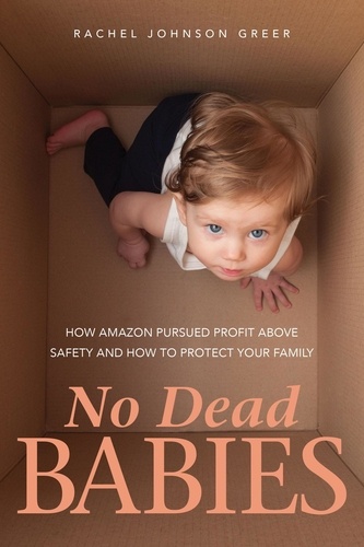  Rachel Johnson Greer - No Dead Babies: How Amazon Pursued Profit Above Safety and How to Protect Your Family.