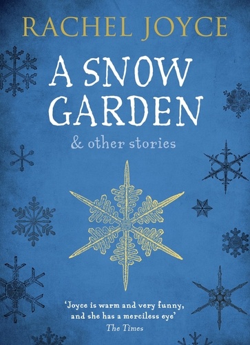 Rachel Joyce - A Snow Garden and Other Stories - From the bestselling author of The Unlikely Pilgrimage of Harold Fry.