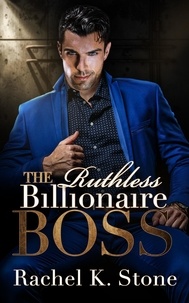  Rachel K Stone - The Ruthless Billionaire Boss - Secrets - An Enemies to Lovers Adult Romance Series, #4.