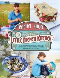 Rachel Khoo - My Little French Kitchen - Over 100 recipes from the mountains, market squares and shores of France.