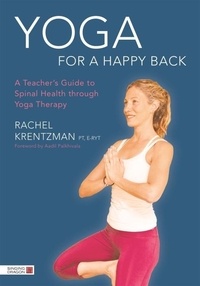 Rachel Krentzman - Yoga for a Happy Back: A Teacher's Guide to Spinal Health Through Yoga Therapy.
