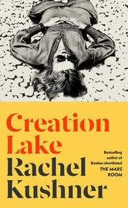 Rachel Kushner - Creation Lake - From the Booker Prize-shortlisted author.