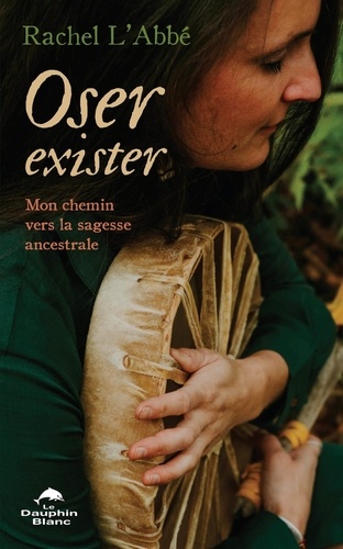 Rachel L'Abbé - Oser exister - Mon chemin vers la sagesse ancestrale.