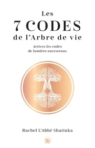 Rachel L'Abbé Shatiuka - Les 7 codes de l'arbre de vie - Activez les codes de lumières ancestraux.