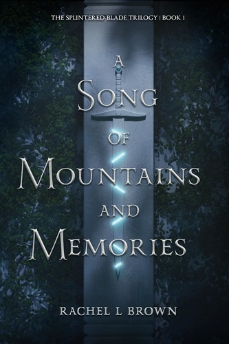  Rachel L Brown - A Song of Mountains and Memories - The Splintered Blade Trilogy, #1.
