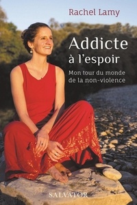 Rachel Lamy - Addicte à l'espoir - Mon tour du monde de la non-violence.