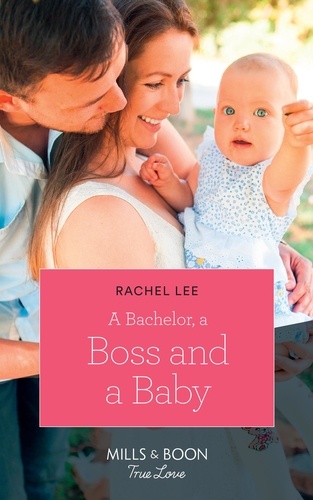 Rachel Lee - A Bachelor, A Boss And A Baby.