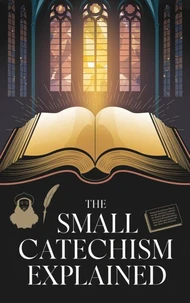 The Small Catechism Explained