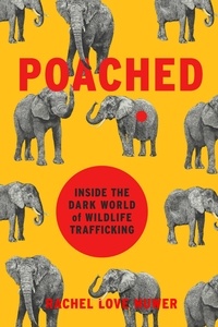 Rachel Love Nuwer - Poached - Inside the Dark World of Wildlife Trafficking.