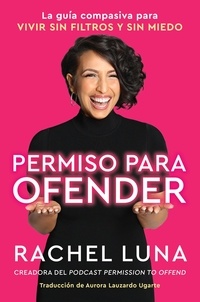 Rachel Luna et Aurora Lauzardo Ugarte - Permission to Offend \ Permiso para ofender (Spanish edition) - La guía compasiva para vivir sin filtros y sin miedo.