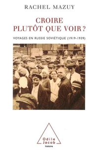 Croire plutôt que voir ? Voyages en Russie soviétique (1919-1939)