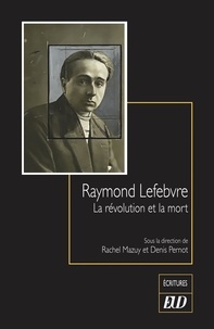 Rachel Mazuy et Denis Pernot - Raymond Lefebvre - La révolution et la mort.