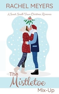  Rachel Meyers - The Mistletoe Mix-Up - Sweet Small-Town Christmas Romance, #2.