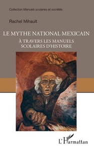 Rachel Mihault - Le mythe national mexicain - A travers les manuels scolaires d'histoire.