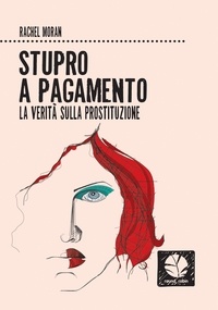 Rachel Moran et Chiara Carpita - Stupro a pagamento - La verità sulla prostituzione.