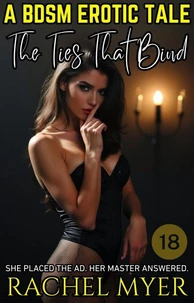 The Ties That Bind: A BDSM Erotic Tale