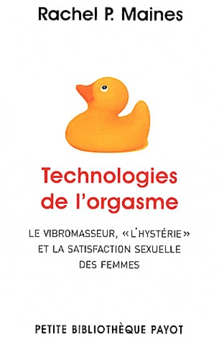 Rachel P. Maines - Technologies de l'orgasme - Le vibromasseur, l"hystérie" et la satisfaction sexuelle des femmes.
