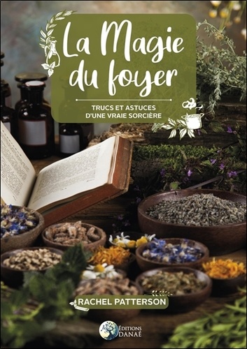 La magie du foyer. Trucs et astuces d'une vraie sorcière